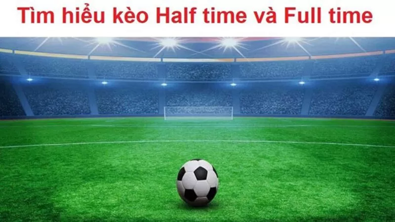 Không chọn kèo Half Time/Full Time cho đội mạnh ngang nhau Không chọn kèo Half Time/Full Time cho đội mạnh ngang nhau